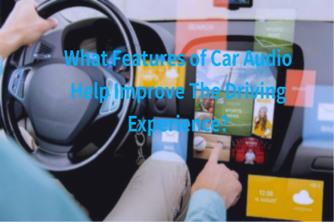 What Features of Car Audio Help Improve The Driving Experience?