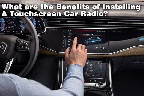 What Are The Benefits of Installing A Touchscreen Car Radio? - NUNOO
